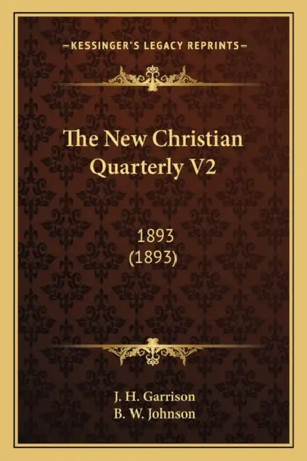 The New Christian Quarterly V2: 1893 (1893) by J. H. Garrison, B. W. Johnson