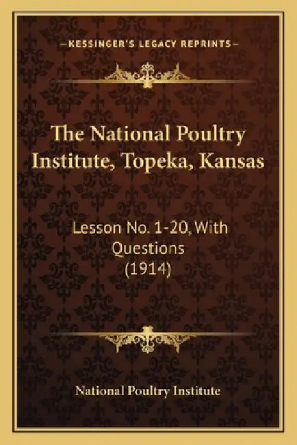 The National Poultry Institute, Topeka, Kansas: Lesson No. 1-20, With Questions (1914) by National Poultry Institute