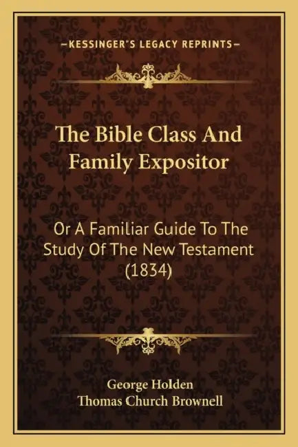 The Bible Class And Family Expositor: Or A Familiar Guide To The Study Of The New Testament (1834) by George Holden, Thomas Church Brownell