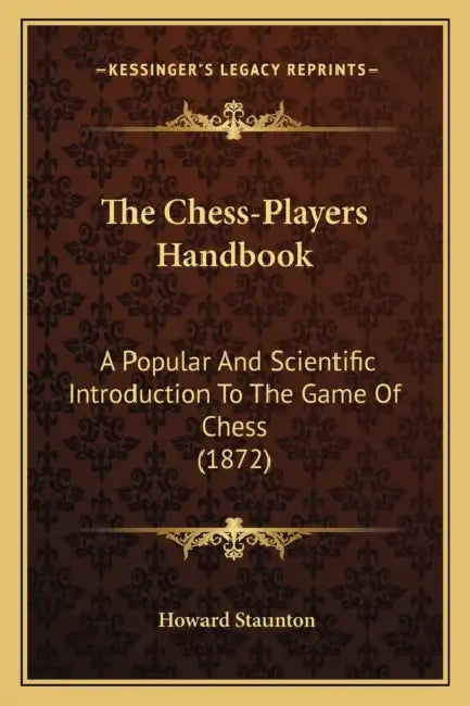 The Chess-Players Handbook: A Popular And Scientific Introduction To The Game Of Chess (1872) by Howard Staunton