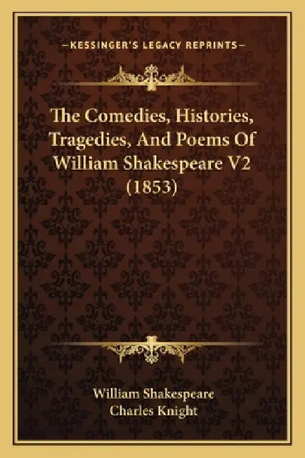 The Comedies, Histories, Tragedies, And Poems Of William Shakespeare V2 (1853) by William Shakespeare, Charles Knight