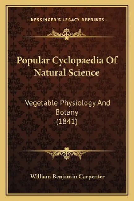 Popular Cyclopaedia Of Natural Science: Vegetable Physiology And Botany (1841) by William Benjamin Carpenter