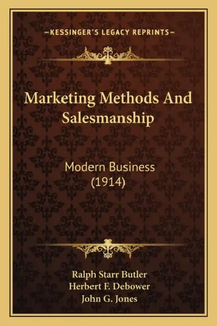 Marketing Methods And Salesmanship: Modern Business (1914) by Ralph Starr Butler, Herbert F. Debower, John G. Jones