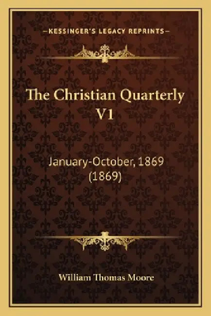 The Christian Quarterly V1: January-October, 1869 (1869) by William Thomas Moore