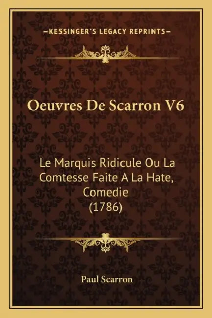 Oeuvres De Scarron V6: Le Marquis Ridicule Ou La Comtesse Faite A La Hate, Comedie (1786) by Paul Scarron