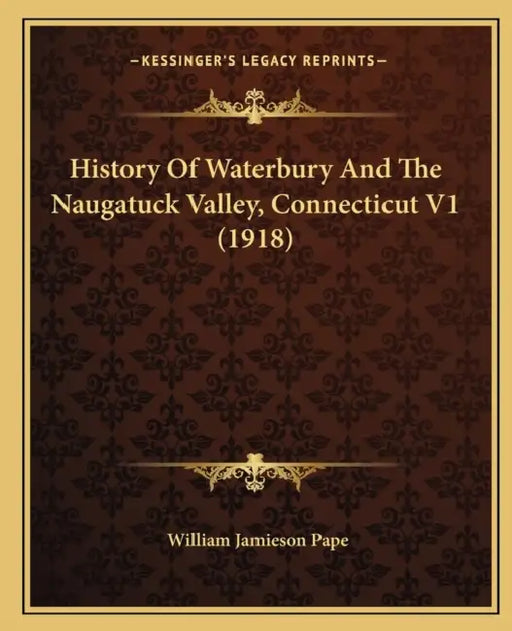 History Of Waterbury And The Naugatuck Valley, Connecticut V1 (1918) by William Jamieson Pape