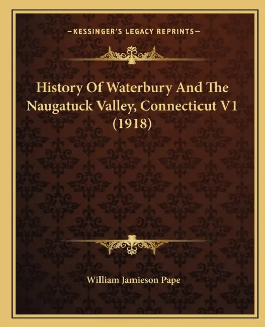 History Of Waterbury And The Naugatuck Valley, Connecticut V1 (1918) by William Jamieson Pape