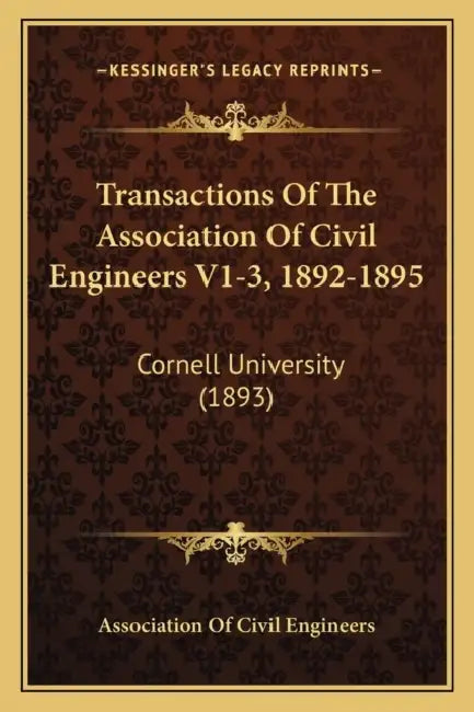 Transactions Of The Association Of Civil Engineers V1-3, 1892-1895: Cornell University (1893) by Association of Civil Engineers