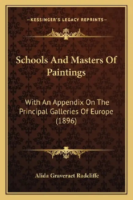 Schools And Masters Of Paintings: With An Appendix On The Principal Galleries Of Europe (1896) by Alida Graveraet Radcliffe