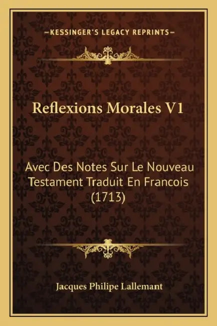 Reflexions Morales V1: Avec Des Notes Sur Le Nouveau Testament Traduit En Francois (1713) by Jacques Philipe Lallemant
