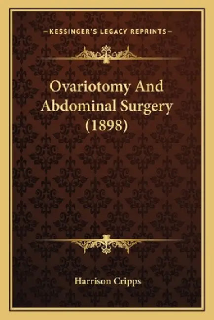 Ovariotomy And Abdominal Surgery (1898) by Harrison Cripps
