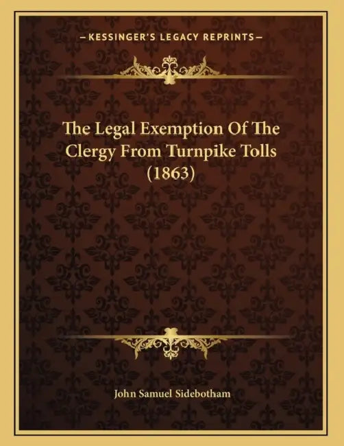 The Legal Exemption Of The Clergy From Turnpike Tolls (1863) by John Samuel Sidebotham