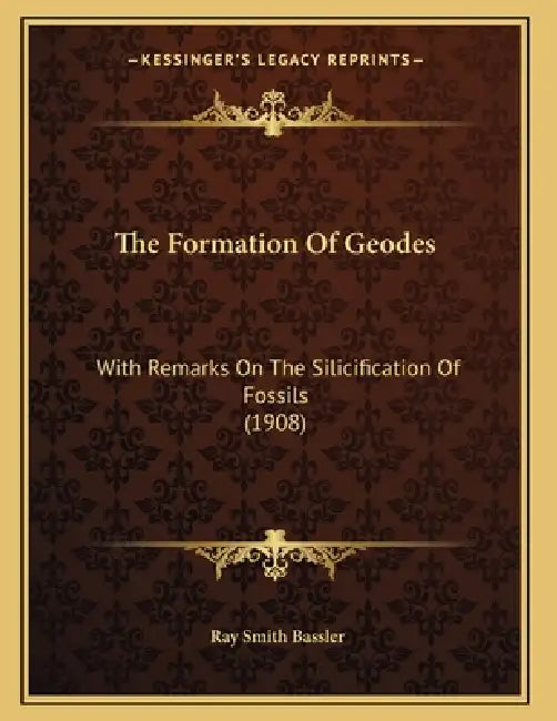 The Formation Of Geodes: With Remarks On The Silicification Of Fossils (1908) by Ray Smith Bassler