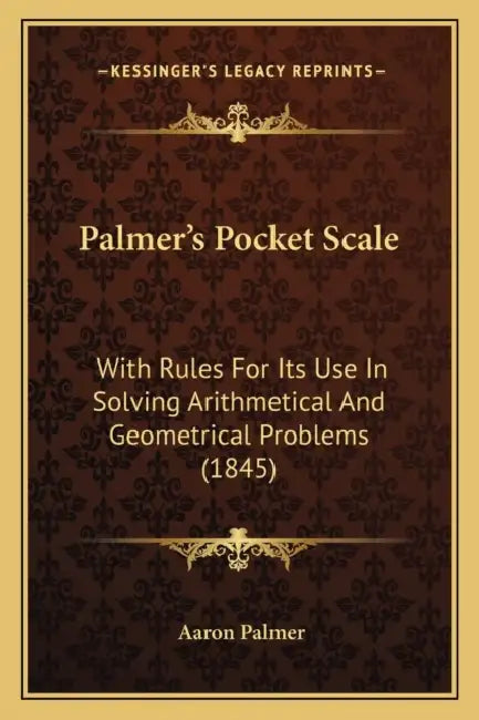 Palmer's Pocket Scale: With Rules For Its Use In Solving Arithmetical And Geometrical Problems (1845) by Aaron Palmer