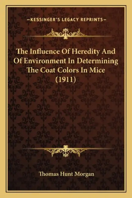 The Influence Of Heredity And Of Environment In Determining The Coat Colors In Mice (1911) by Thomas Hunt Morgan