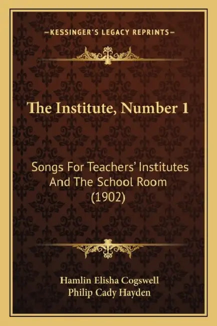 The Institute, Number 1: Songs For Teachers' Institutes And The School Room (1902) by Hamlin Elisha Cogswell, Philip Cady Hayden
