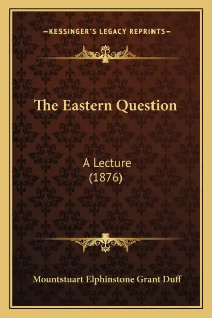 The Eastern Question: A Lecture (1876) by Mountstuart Elphinstone Grant Duff