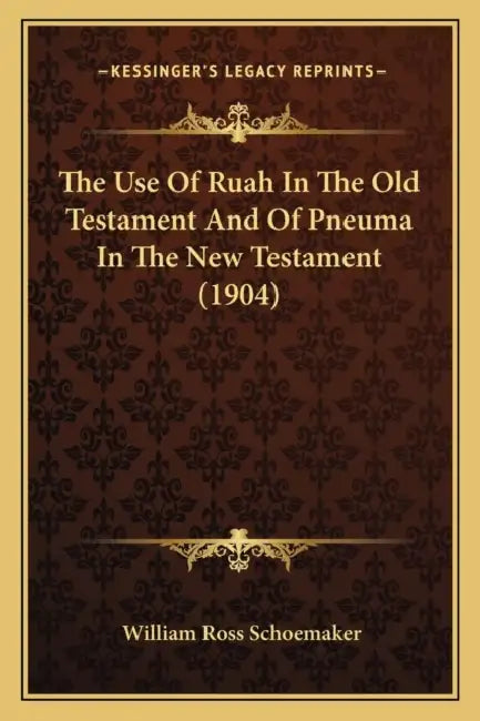 The Use Of Ruah In The Old Testament And Of Pneuma In The New Testament (1904) by William Ross Schoemaker