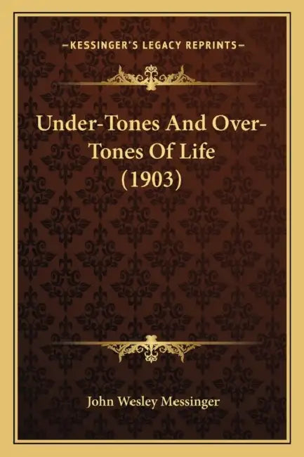 Under-Tones And Over-Tones Of Life (1903) by John Wesley Messinger