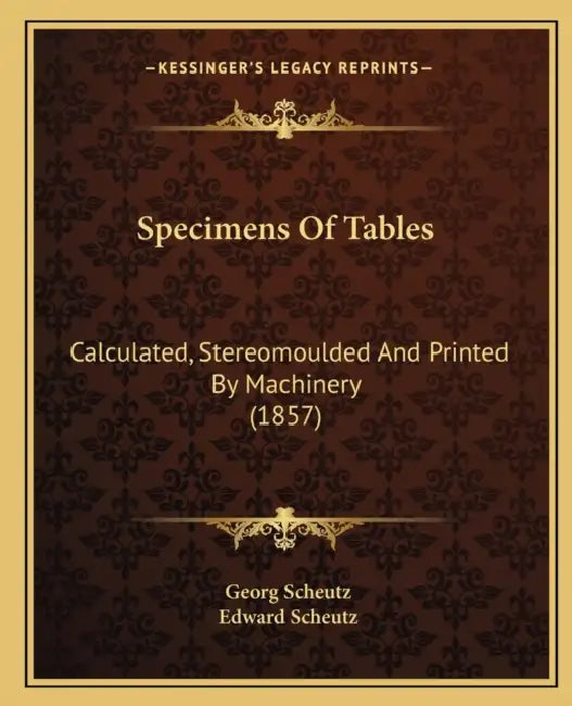 Specimens Of Tables: Calculated, Stereomoulded And Printed By Machinery (1857) by Georg Scheutz, Edward Scheutz