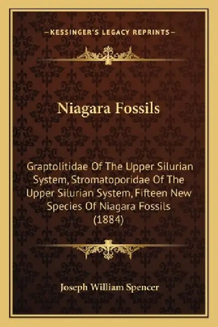 Niagara Fossils: Graptolitidae Of The Upper Silurian System, Stromatoporidae Of The Upper Silurian System, Fifteen New Species Of Niagara Fossils (188 by Joseph William Spencer