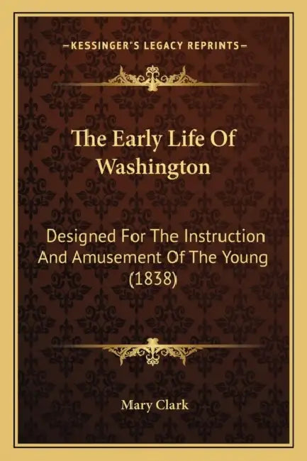 The Early Life Of Washington: Designed For The Instruction And Amusement Of The Young (1838) by Mary Clark