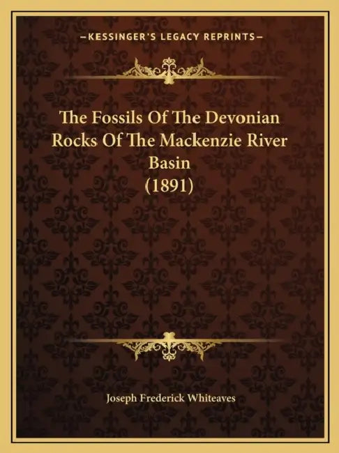 The Fossils Of The Devonian Rocks Of The Mackenzie River Basin (1891) by Joseph Frederick Whiteaves