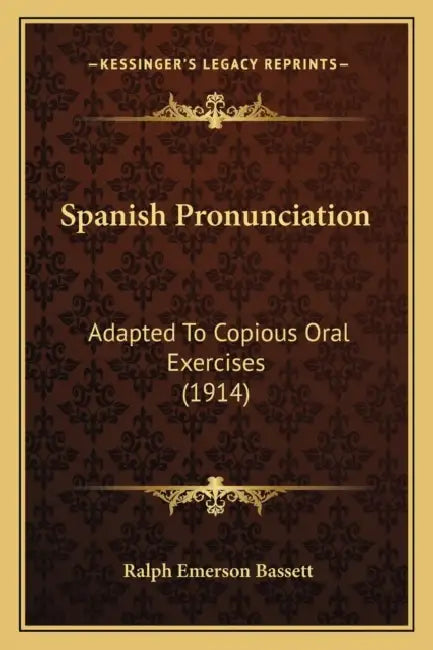 Spanish Pronunciation: Adapted To Copious Oral Exercises (1914) by Ralph Emerson Bassett