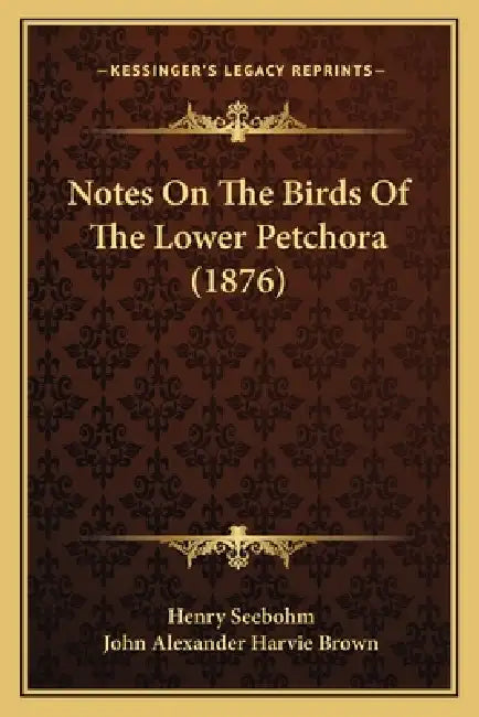 Notes On The Birds Of The Lower Petchora (1876) by Henry Seebohm, John Alexander Harvie Brown