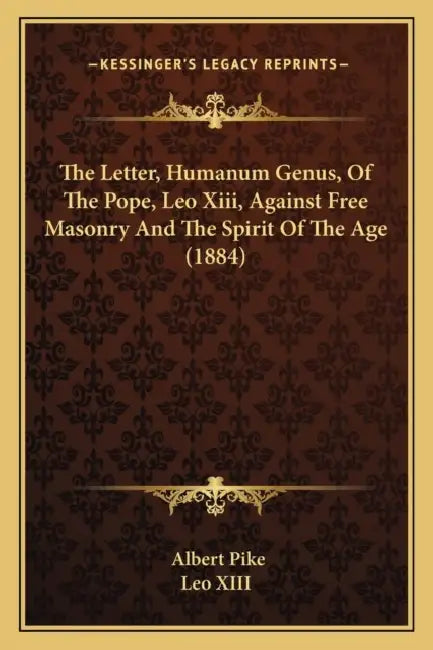 The Letter, Humanum Genus, Of The Pope, Leo Xiii, Against Free Masonry And The Spirit Of The Age (1884) by Albert Pike, Leo XIII