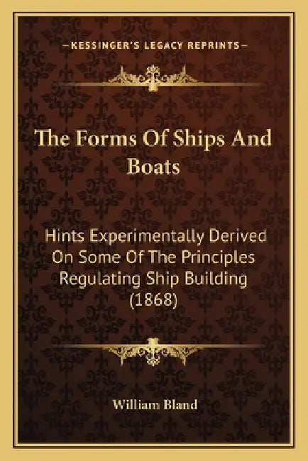 The Forms Of Ships And Boats: Hints Experimentally Derived On Some Of The Principles Regulating Ship Building (1868) by William Bland