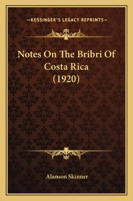 Notes On The Bribri Of Costa Rica (1920) by Alanson Skinner