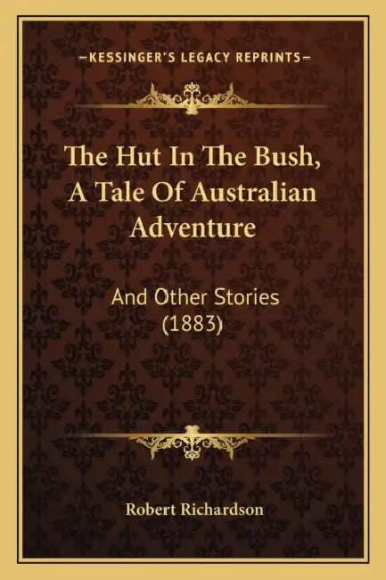 The Hut In The Bush, A Tale Of Australian Adventure: And Other Stories (1883) by Robert Richardson