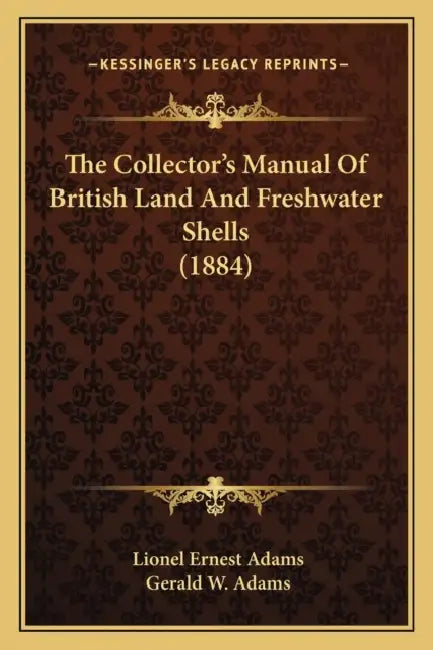 The Collector's Manual Of British Land And Freshwater Shells (1884) by Lionel Ernest Adams, Gerald W. Adams