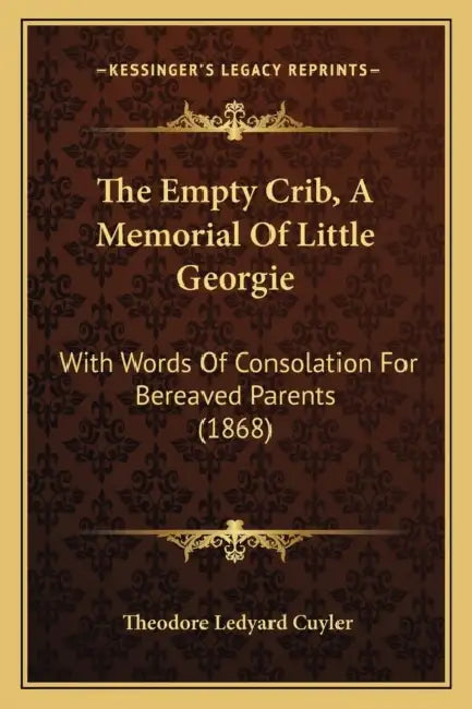 The Empty Crib, A Memorial Of Little Georgie: With Words Of Consolation For Bereaved Parents (1868) by Theodore Ledyard Cuyler