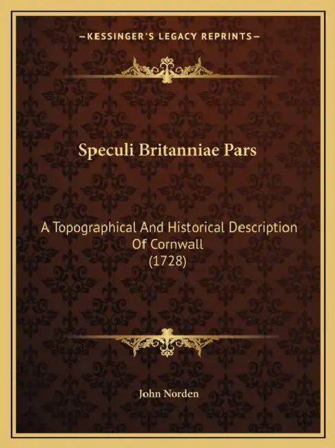 Speculi Britanniae Pars: A Topographical And Historical Description Of Cornwall (1728) by John Norden