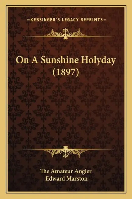 On A Sunshine Holyday (1897) by The Amateur Angler, Edward Marston