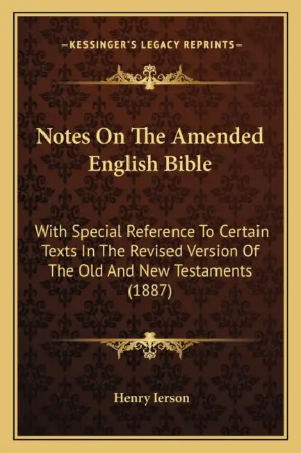 Notes On The Amended English Bible: With Special Reference To Certain Texts In The Revised Version Of The Old And New Testaments (1887) by Henry Ierson