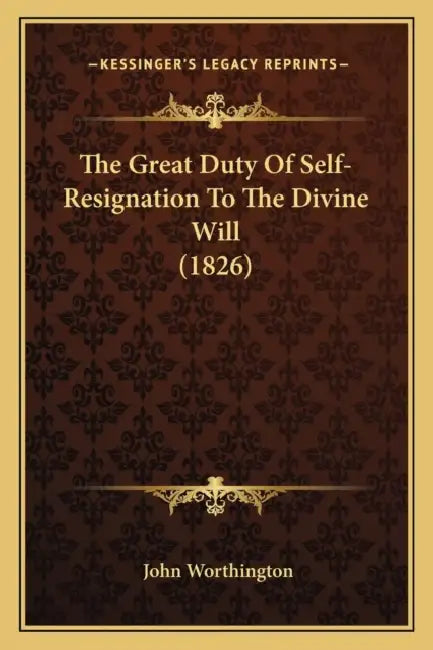 The Great Duty Of Self-Resignation To The Divine Will (1826) by John Worthington