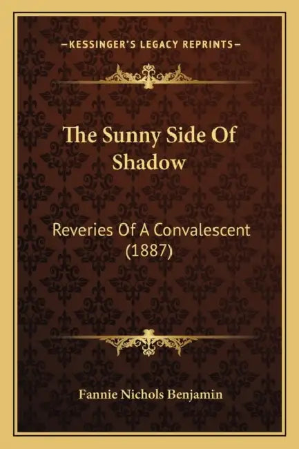 The Sunny Side Of Shadow: Reveries Of A Convalescent (1887) by Fannie Nichols Benjamin