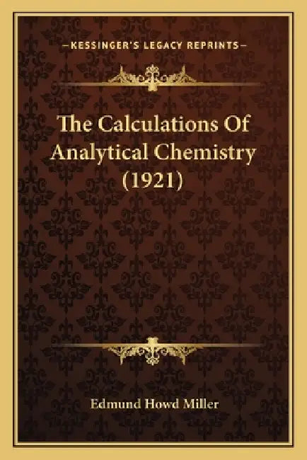 The Calculations Of Analytical Chemistry (1921) by Edmund Howd Miller