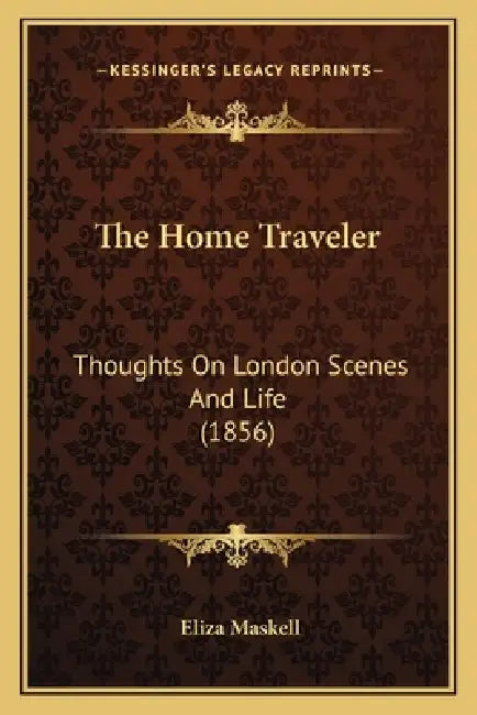 The Home Traveler: Thoughts On London Scenes And Life (1856) by Eliza Maskell