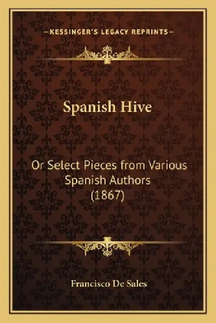 Spanish Hive: Or Select Pieces from Various Spanish Authors (1867) by Francisco De Sales