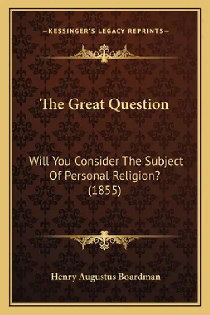 The Great Question: Will You Consider The Subject Of Personal Religion? (1855) by Henry Augustus Boardman
