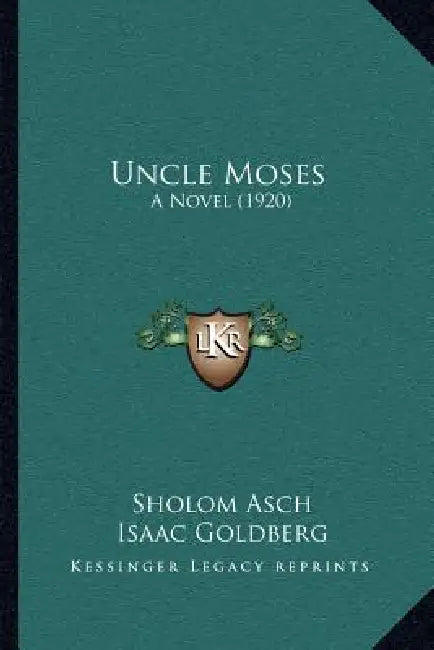 Uncle Moses: A Novel (1920) by Sholom Asch, Isaac Goldberg