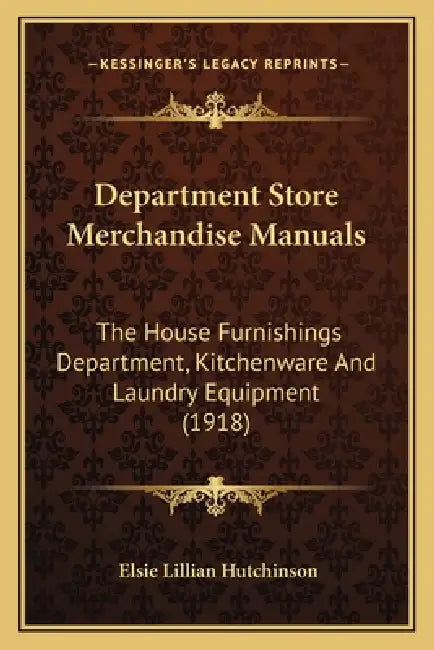 Department Store Merchandise Manuals: The House Furnishings Department, Kitchenware And Laundry Equipment (1918) by Elsie Lillian Hutchinson