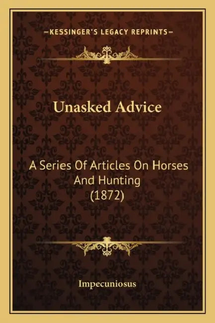 Unasked Advice: A Series Of Articles On Horses And Hunting (1872) by Impecuniosus
