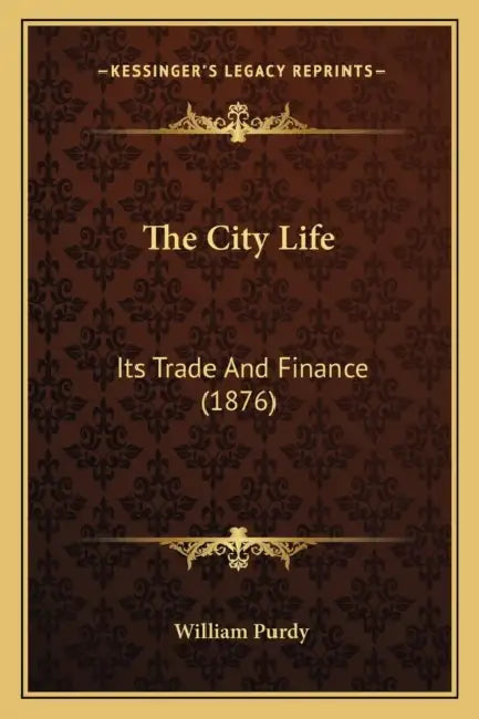 The City Life: Its Trade And Finance (1876) by William Purdy