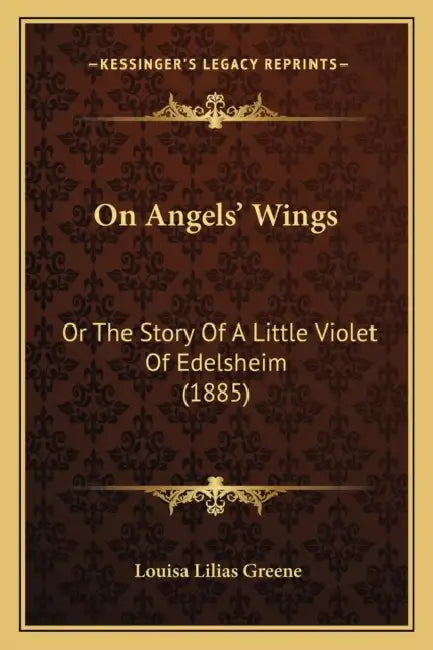 On Angels' Wings: Or The Story Of A Little Violet Of Edelsheim (1885) by Louisa Lilias Greene