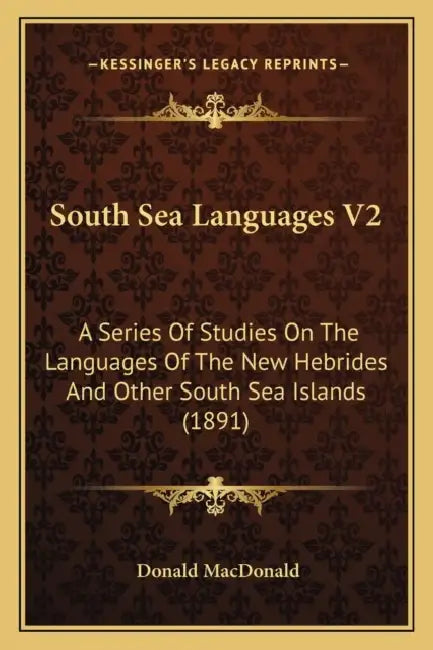 South Sea Languages V2: A Series Of Studies On The Languages Of The New Hebrides And Other South Sea Islands (1891) by Donald MacDonald